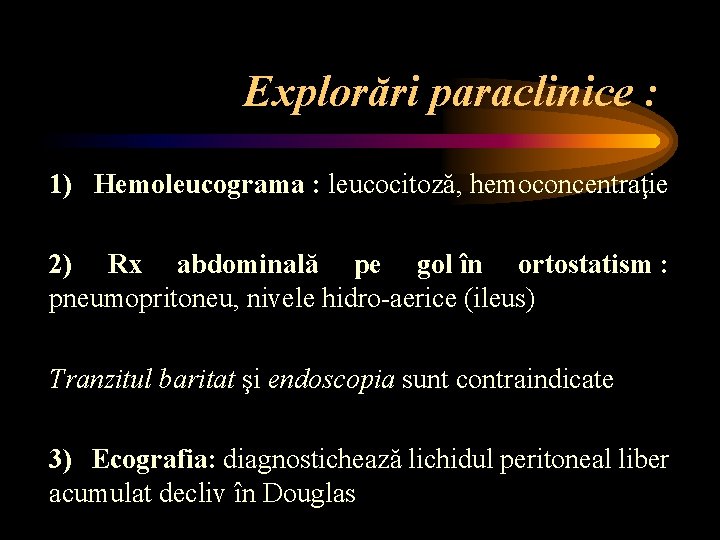 Explorări paraclinice : 1) Hemoleucograma : leucocitoză, hemoconcentraţie 2) Rx abdominală pe gol în