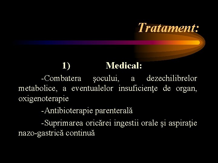 Tratament: 1) Medical: -Combatera şocului, a dezechilibrelor metabolice, a eventualelor insuficienţe de organ, oxigenoterapie