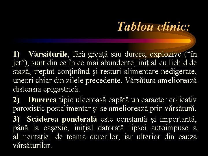 Tablou clinic: 1) Vărsăturile, fără greaţă sau durere, explozive (“în jet”), sunt din ce