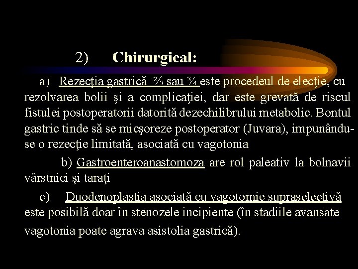 2) Chirurgical: a) Rezecţia gastrică ⅔ sau ¾ este procedeul de elecţie, cu rezolvarea