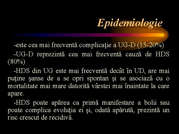  Epidemiologie -este cea mai frecventă complicaţie a UG-D (15 -20%) -UG-D reprezintă cea