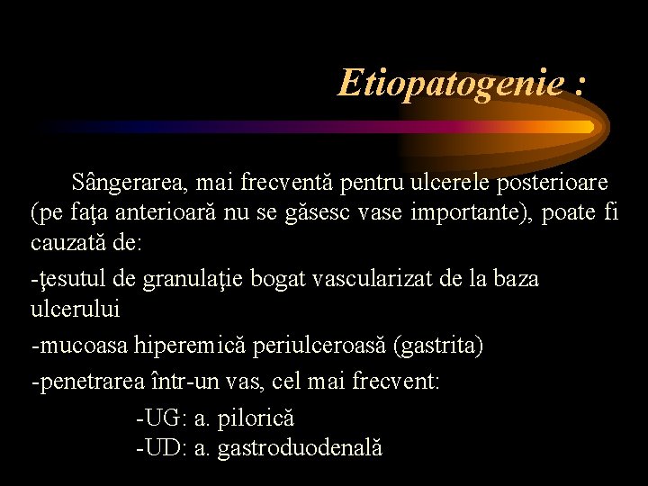 Etiopatogenie : Sângerarea, mai frecventă pentru ulcerele posterioare (pe faţa anterioară nu se găsesc Etiopatogenie : Sângerarea, mai frecventă pentru ulcerele posterioare (pe faţa anterioară nu se găsesc