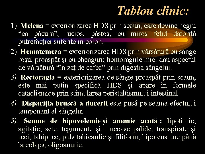 Tablou clinic: 1) Melena = exteriorizarea HDS prin scaun, care devine negru “ca păcura”,