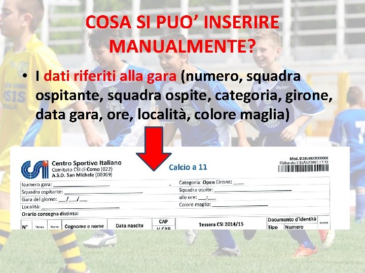 COSA SI PUO’ INSERIRE MANUALMENTE? • I dati riferiti alla gara (numero, squadra ospitante,