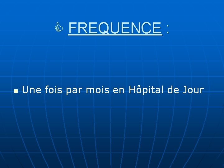  FREQUENCE : n Une fois par mois en Hôpital de Jour 