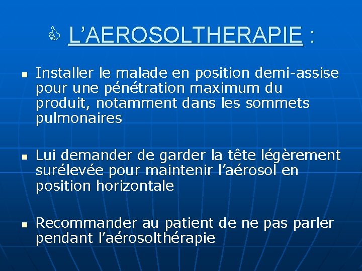  L’AEROSOLTHERAPIE : n n n Installer le malade en position demi-assise pour une