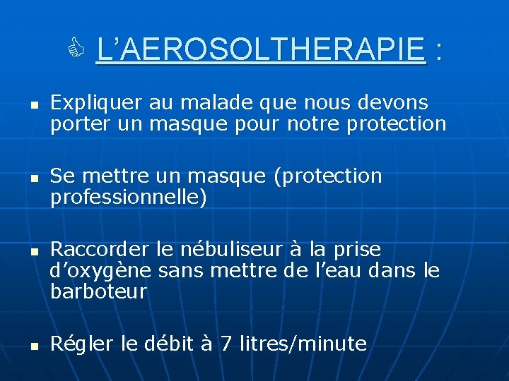  L’AEROSOLTHERAPIE : n n Expliquer au malade que nous devons porter un masque