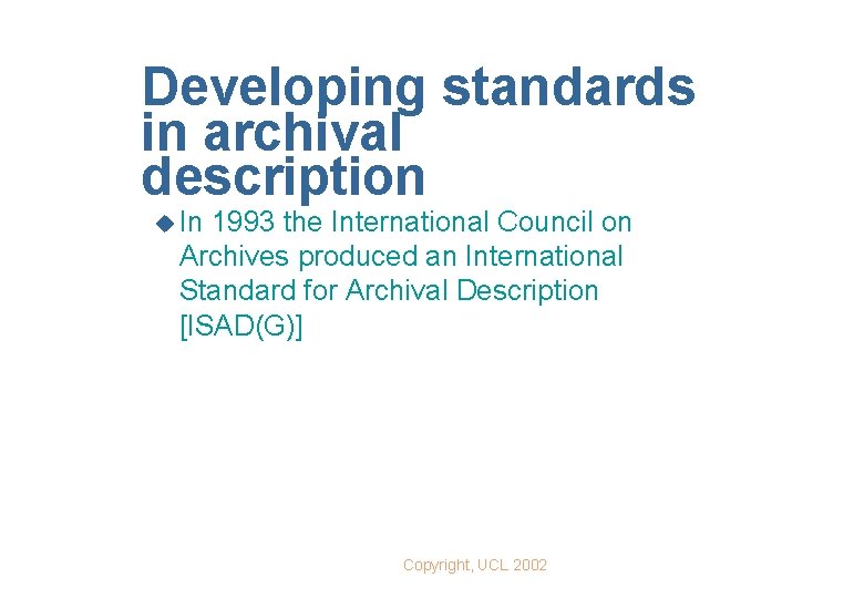 Developing standards in archival description u In 1993 the International Council on Archives produced