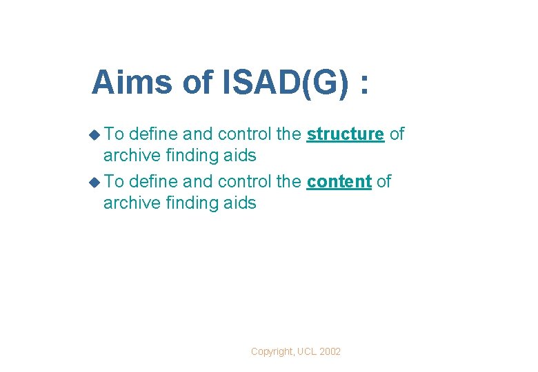 Aims of ISAD(G) : u To define and control the structure of archive finding