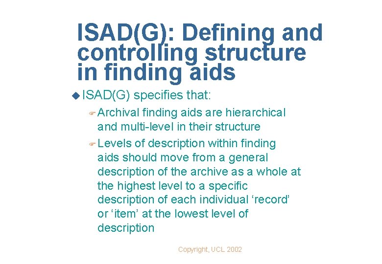 ISAD(G): Defining and controlling structure in finding aids u ISAD(G) specifies that: F Archival