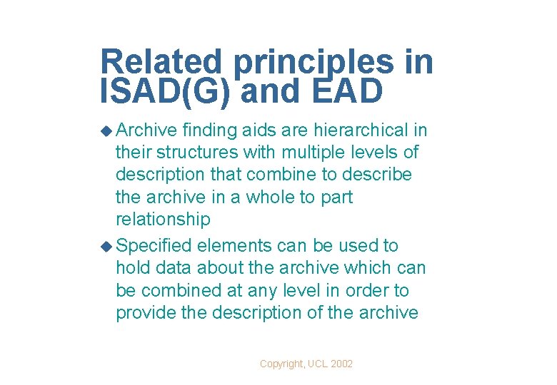 Related principles in ISAD(G) and EAD u Archive finding aids are hierarchical in their