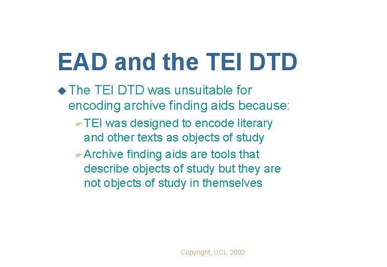 EAD and the TEI DTD u The TEI DTD was unsuitable for encoding archive