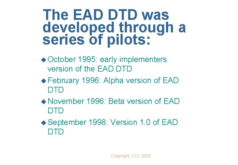 The EAD DTD was developed through a series of pilots: u October 1995: early