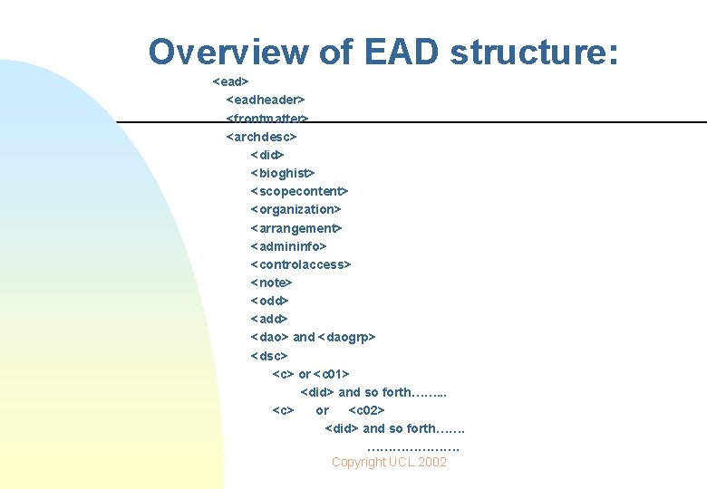 Overview of EAD structure: <ead> <eadheader> <frontmatter> <archdesc> <did> <bioghist> <scopecontent> <organization> <arrangement> <admininfo>