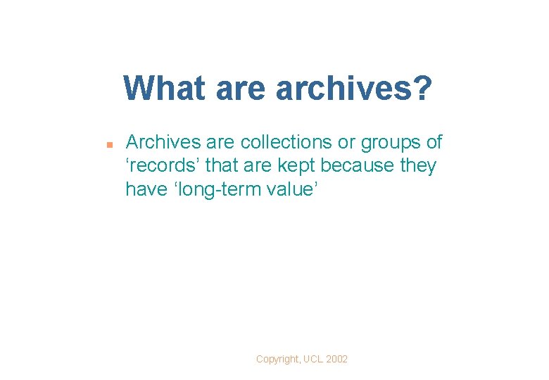 What are archives? n Archives are collections or groups of ‘records’ that are kept