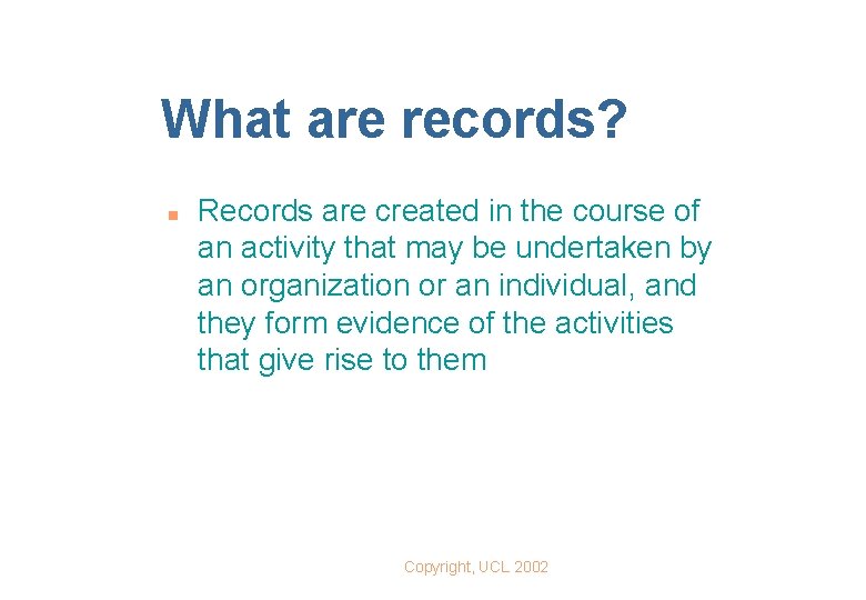 What are records? n Records are created in the course of an activity that
