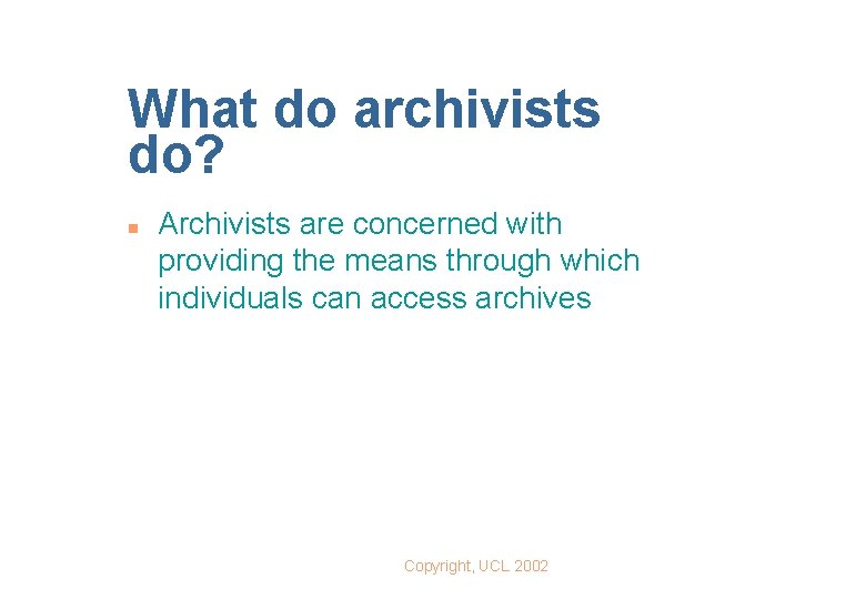 What do archivists do? n Archivists are concerned with providing the means through which