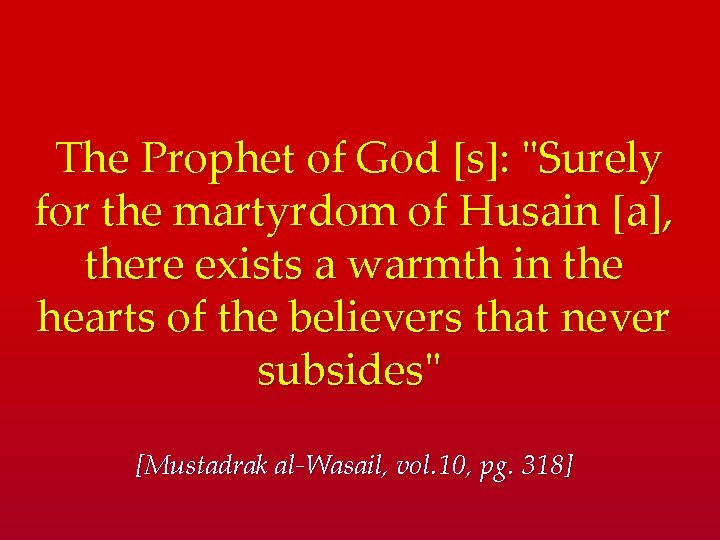  The Prophet of God [s]: "Surely for the martyrdom of Husain [a], there