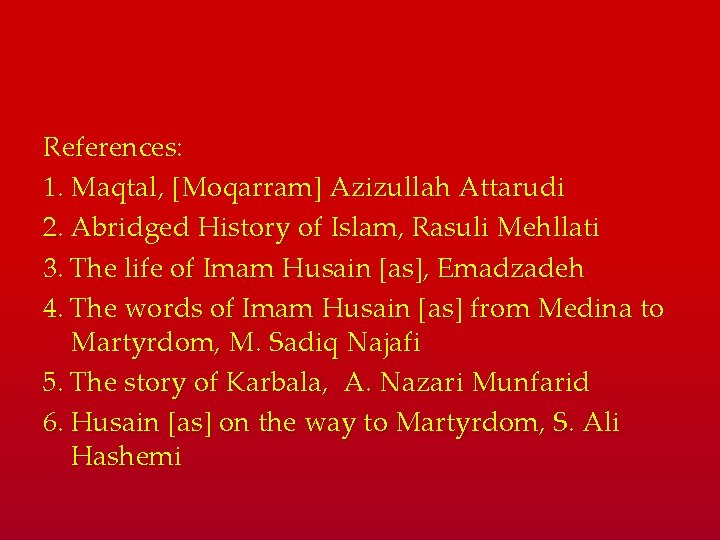 References: 1. Maqtal, [Moqarram] Azizullah Attarudi 2. Abridged History of Islam, Rasuli Mehllati 3.