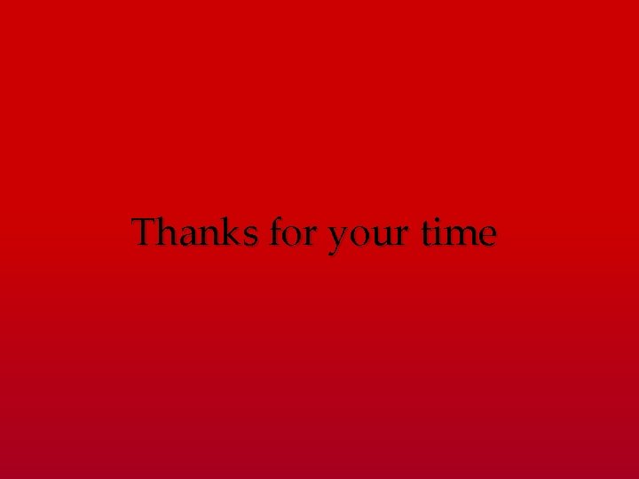Thanks for your time 