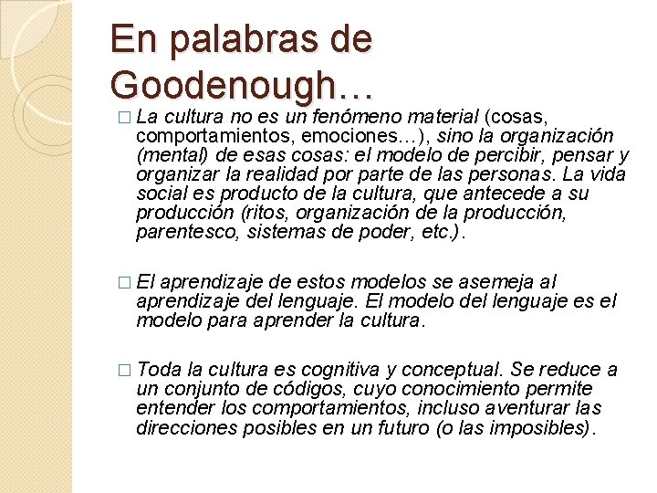 En palabras de Goodenough… � La cultura no es un fenómeno material (cosas, comportamientos,