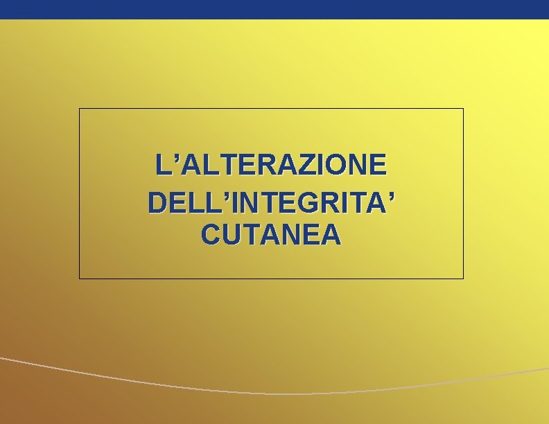 L’ALTERAZIONE DELL’INTEGRITA’ CUTANEA 