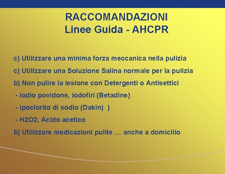 RACCOMANDAZIONI Linee Guida - AHCPR c) Utilizzare una minima forza meccanica nella pulizia c)