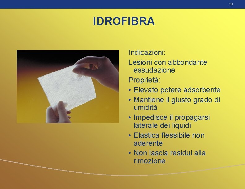 31 IDROFIBRA Indicazioni: Lesioni con abbondante essudazione Proprietà: • Elevato potere adsorbente • Mantiene