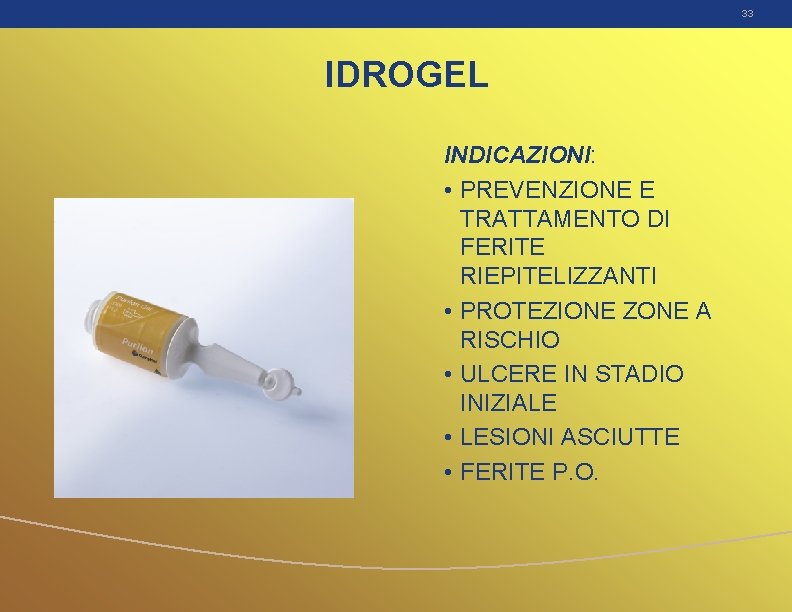 33 IDROGEL INDICAZIONI: • PREVENZIONE E TRATTAMENTO DI FERITE RIEPITELIZZANTI • PROTEZIONE ZONE A