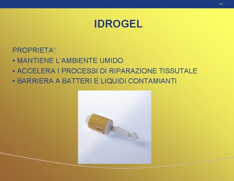 34 IDROGEL PROPRIETA’: • MANTIENE L’AMBIENTE UMIDO • ACCELERA I PROCESSI DI RIPARAZIONE TISSUTALE