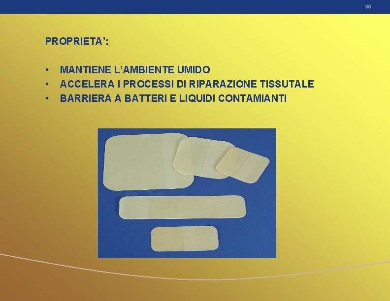 38 PROPRIETA’: • • • MANTIENE L’AMBIENTE UMIDO ACCELERA I PROCESSI DI RIPARAZIONE TISSUTALE