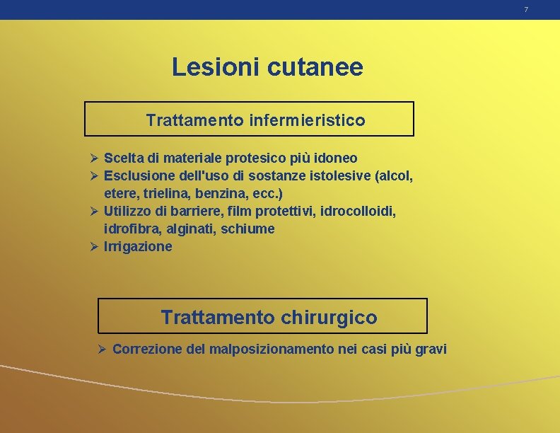 7 Lesioni cutanee Trattamento infermieristico Ø Scelta di materiale protesico più idoneo Ø Esclusione