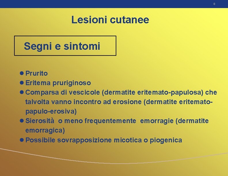 8 Lesioni cutanee Segni e sintomi l Prurito l Eritema pruriginoso l Comparsa di