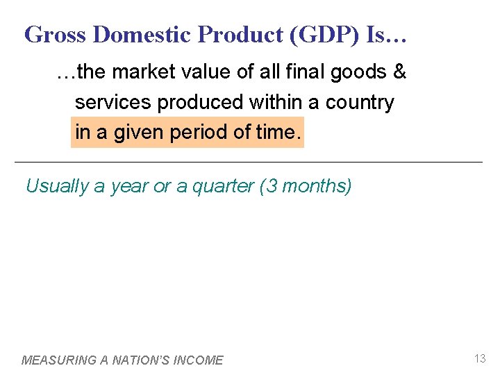 Gross Domestic Product (GDP) Is… …the market value of all final goods & services