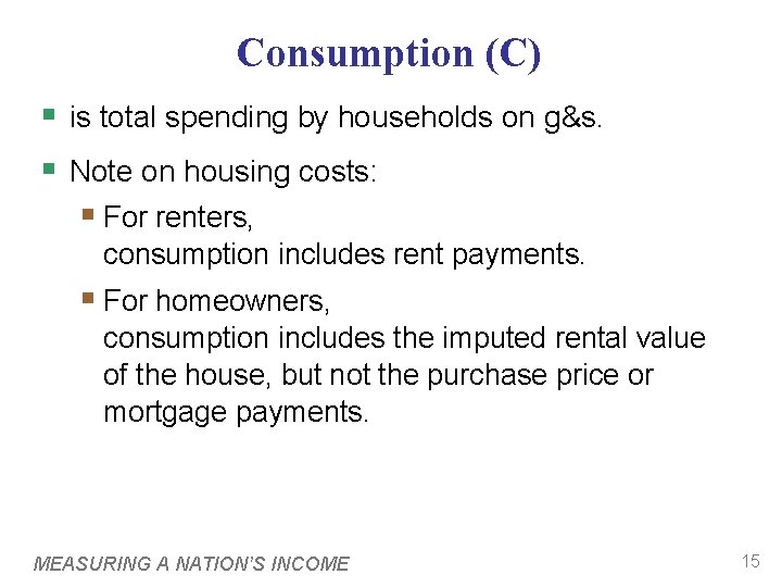 Consumption (C) § is total spending by households on g&s. § Note on housing