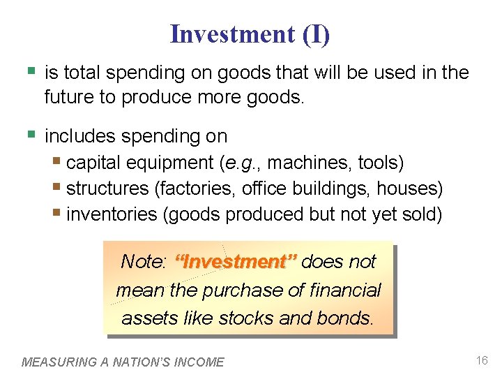 Investment (I) § is total spending on goods that will be used in the