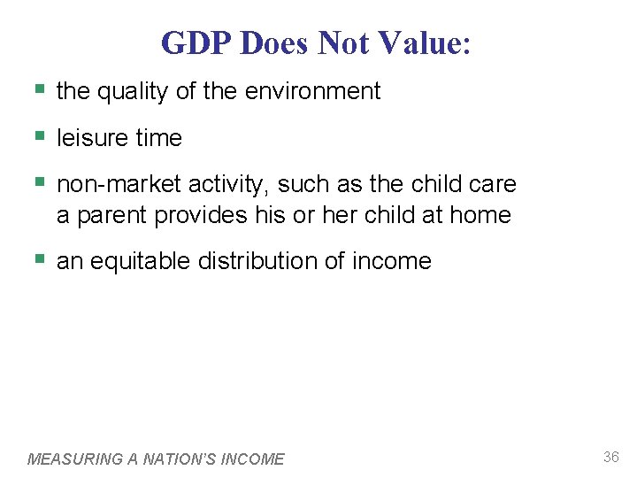 GDP Does Not Value: § the quality of the environment § leisure time §