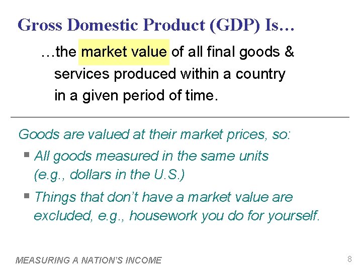 Gross Domestic Product (GDP) Is… …the market value of all final goods & services