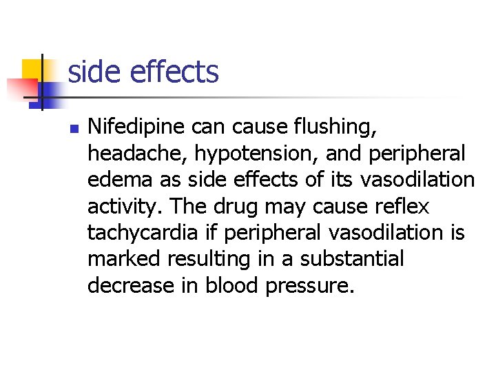 side effects n Nifedipine can cause flushing, headache, hypotension, and peripheral edema as side