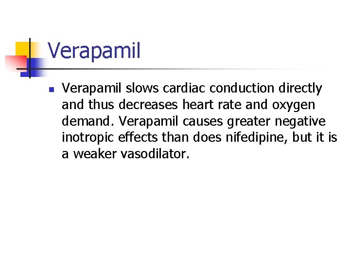 Verapamil n Verapamil slows cardiac conduction directly and thus decreases heart rate and oxygen