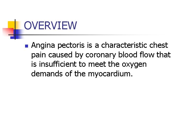 OVERVIEW n Angina pectoris is a characteristic chest pain caused by coronary blood flow