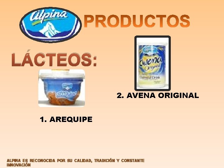 LÁCTEOS: 2. AVENA ORIGINAL 1. AREQUIPE ALPINA ES RECONOCIDA POR SU CALIDAD, TRADICIÓN Y