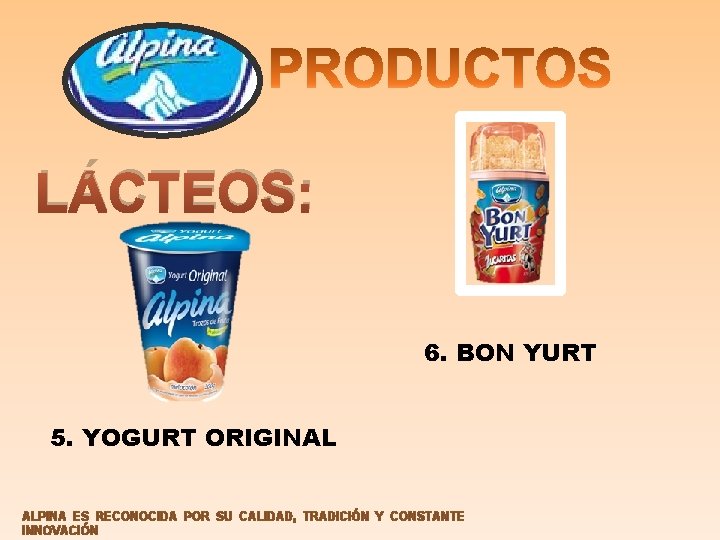 LÁCTEOS: 6. BON YURT 5. YOGURT ORIGINAL ALPINA ES RECONOCIDA POR SU CALIDAD, TRADICIÓN