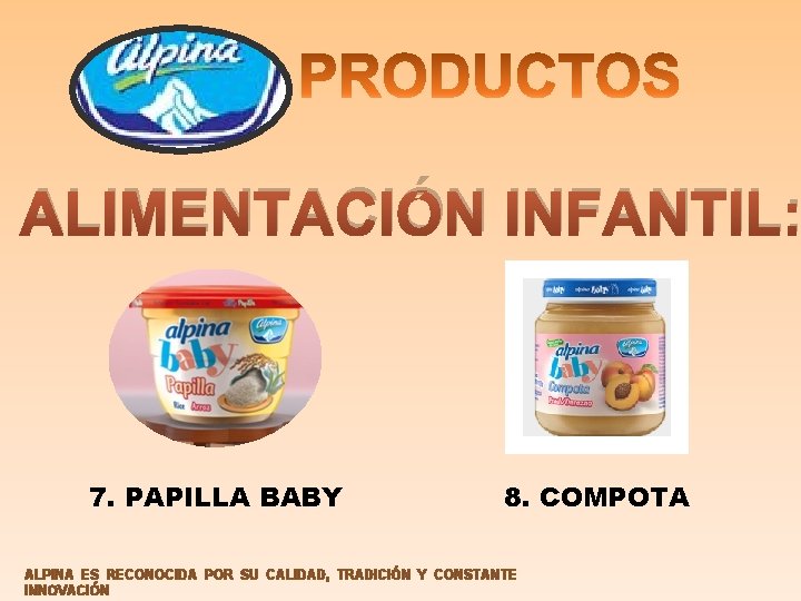ALIMENTACIÓN INFANTIL: 7. PAPILLA BABY 8. COMPOTA ALPINA ES RECONOCIDA POR SU CALIDAD, TRADICIÓN