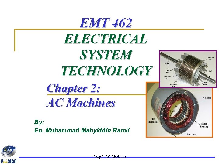 EMT 462 ELECTRICAL SYSTEM TECHNOLOGY Chapter 2: AC Machines By: En. Muhammad Mahyiddin Ramli