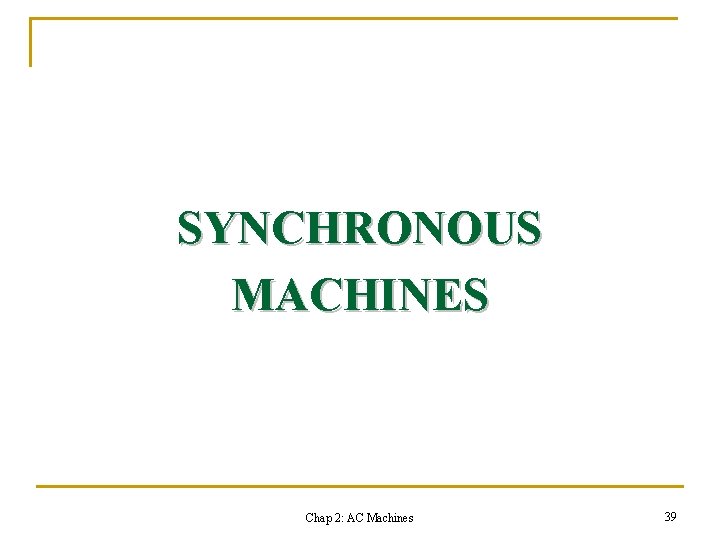 SYNCHRONOUS MACHINES Chap 2: AC Machines 39 