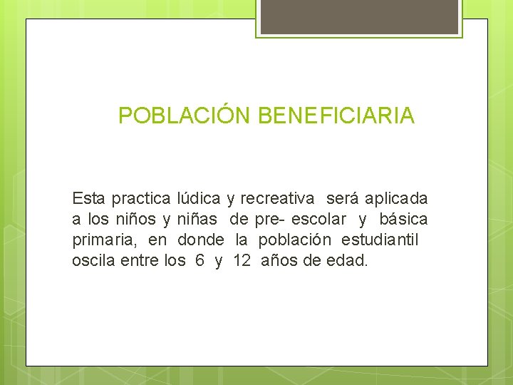 POBLACIÓN BENEFICIARIA Esta practica lúdica y recreativa será aplicada a los niños y niñas