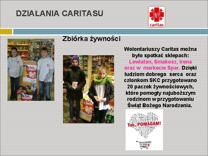 DZIAŁANIA CARITASU Zbiórka żywności Wolontariuszy Caritas można było spotkać sklepach: Lewiatan, Smakosz, Irena oraz