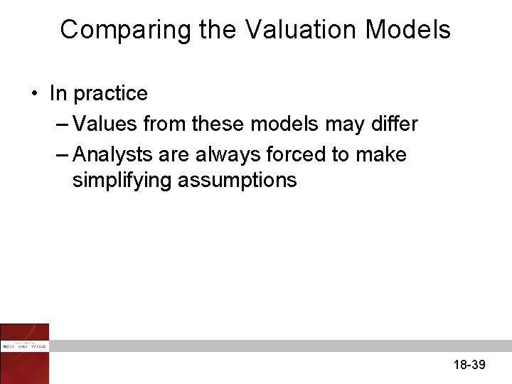 Comparing the Valuation Models • In practice – Values from these models may differ
