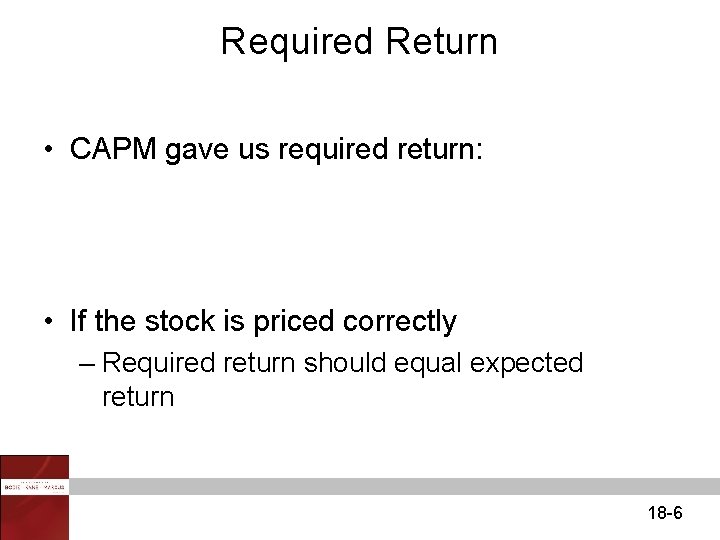 Required Return • CAPM gave us required return: • If the stock is priced